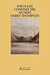 Hacia los confines del mundo by Harry Thompson