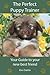 The Perfect Puppy Trainer: Your guide to your new best friend.