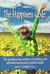 The Happiness Code - The Amazing New Science of Creating Our Ultimate Emotional Comfort Zone!