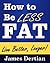 How to Be LESS FAT (and Live Better, Longer)