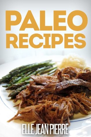 Paleo Recipes: Scrumptious Gluten Free Paleo Recipes For Breakfast, Dinner, And Dessert. (Simple Paleo Recipe Series)