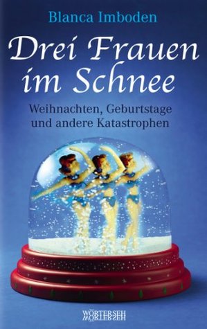 Drei Frauen im Schnee: Weihnachten, Geburtstage und andere Katastrophen (Kindle Edition)