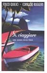 Sì, viaggiare: Come, quando, con chi, perché Sì, viaggiare: Come, quando, con chi, perché