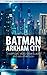 Batman: Arkham City - Unofficial Video Game Guide & Walkthrough