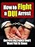 How to Fight a DUI Arrest: Secrets the Police Don't Want You to Know