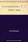 Correspondance T. 2. 1849-1866 by Victor Hugo