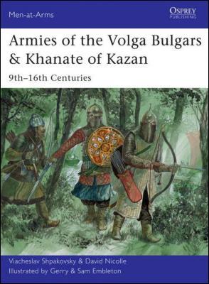 Armies of the Volga Bulgars & Khanate of Kazan: 9th–16th centuries (Men-at-Arms, 491)