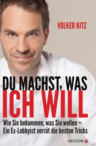 Du machst, was ich will: Wie Sie bekommen, was Sie wollen - ein Ex-Lobbyist verrät die besten Tricks (Kindle Edition)