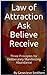 Law of Attraction: Ask, Believe and Receive, Three Principles for Deliberately Manifesting Abundance