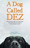 Book cover for A Dog Called Dez - The Story of how one Amazing Dog Changed his Owner's Life: The true story of how one amazing dog changed his owner's life