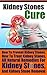 Kidney Stones: How To Treat Kidney Stones: How To Prevent Kidney Stones (Kidney Stone Treatment & Prevention Guide With All Natural & Medical Solutions To Remedy Pain Or Prevent In The First Place)