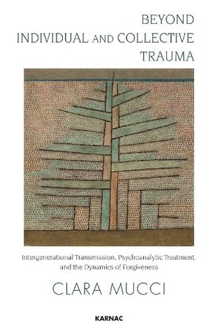 Beyond Individual and Collective Trauma: Intergenerational Transmission, Psychoanalytic Treatment, and the Dynamics of Forgiveness (Kindle Edition)
