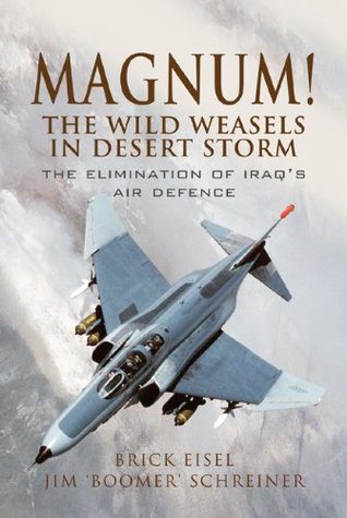 Magnum! The Wild Weasels in Desert Storm: The Elimination of Iraq's Air Defence (Kindle Edition)