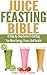 Juice Feasting Bible: A Ste...