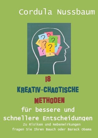 18 kreativ-chaotische Methoden für bessere und schnellere Entscheidungen (Kindle Edition)