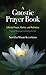 A Gnostic Prayer Book: Collected Prayers, Mantras, and Meditations