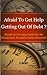 Afraid To Get Help Getting Out Of Debt? : - Simple to Use Idea Guide for the Frustrated, Fearful & Faint-Hearted