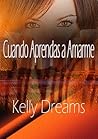 Cuando Aprendas a Amarme by Kelly Dreams