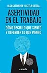 Asertividad en el trabajo: Cómo decir lo que siento y defender lo que pienso
