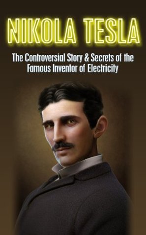 Nikola Tesla: The Controversial Story & Secrets of the Famous Inventor of Electricity (Kindle Edition)