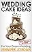 Wedding Cake Ideas for Your Dream Wedding (Fit and Fabulous Secrets Book 1)