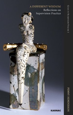 A Different Wisdom: Reflections on Supervision Practice: Guide to Supervision (The Guide to Supervision Series Book 1)