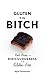 Gluten is my Bitch: Rants, Recipes, and Ridiculousness for the Gluten-Free