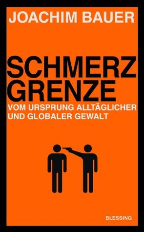 Schmerzgrenze: Vom Ursprung alltäglicher und globaler Gewalt (German Edition)