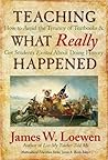 Book cover for Teaching What Really Happened: How to Avoid the Tyranny of Textbooks and Get Students Excited About Doing History