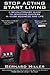 Stop Acting, Start Living by Bernard Hiller
