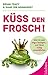 Küss den Frosch: Wie Sie jede Angst besiegen und Ihren Erfolg verwirklichen (German Edition)