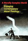A Morally Complex World: Engaging Contemporary Moral Theology
