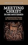 Meeting Christ in His Mysteries: A Benedictine Vision of the Spiritual Life