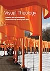 Visual Theology: Forming and Transforming the Community through the Arts Visual Theology: Forming and Transforming the Community through the Arts
