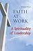 Faith at Work: A Spirituality of Leadership (Spanish Edition)