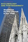 Ecclesiology and Postmodernity: Questions for the Church in Our Time Ecclesiology and Postmodernity: Questions for the Church in Our Time