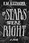 The Stars Were Right by K.M. Alexander