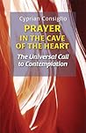 Prayer in the Cave of the Heart: The Universal Call to Contemplation Prayer in the Cave of the Heart: The Universal Call to Contemplation