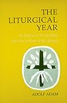 The Liturgical Year: Its History and Its Meaning After the Reform of the Liturgy The Liturgical Year: Its History and Its Meaning After the Reform of the Liturgy