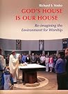 God's House is Our House: Re-imagining the Environment for Worship God's House is Our House: Re-imagining the Environment for Worship