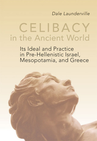 Celibacy in the Ancient World: Its Ideal and Practice in Pre-Hellenistic Israel, Mesopotamia, and Greece (Hardcover)