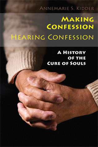 Making Confession, Hearing Confession: A History of the Cure of Souls (Paperback)