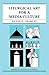 Liturgical Art For A Media Culture (American Essays in Liturgy)