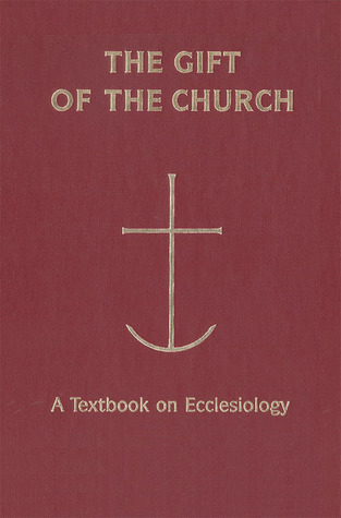 The Gift of the Church: A Textbook on Ecclesiology (Theology)