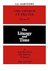 The Liturgy and Time (The Church at Prayer: An Introduction to the Liturgy, Volume IV)