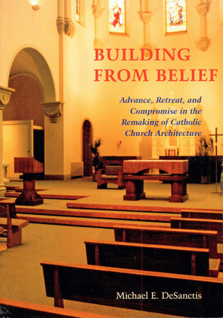 Building from Belief: Advance, Retreat, and Compromise in the Remaking of Catholic Church Architecture (Paperback)