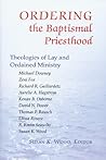 Ordering the Baptismal Priesthood: Theologies of Lay and Ordained Ministry