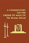 A Commentary on the Order of Mass of The Roman Missal : A New English Translation