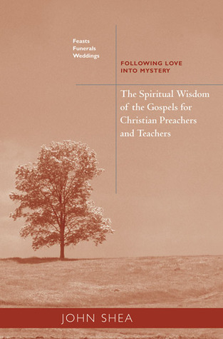 The Spiritual Wisdom Of The Gospels For Christian Preachers And Teachers: Feasts, Funerals, And Weddings: Following Love into Mystery (Volume 4)