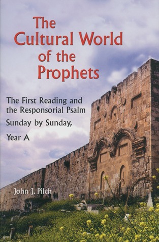 The Cultural World of the Prophets, Year A: The First Reading and the Responsorial Psalm, Sunday by Sunday, Year A